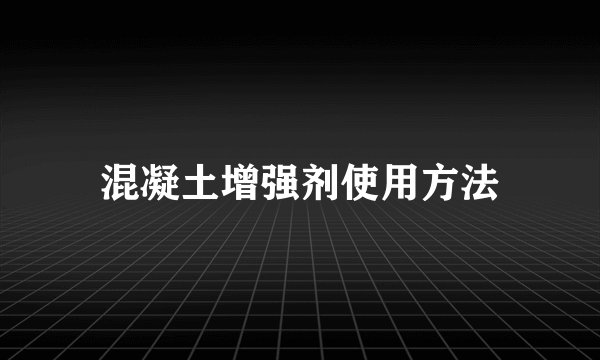 混凝土增强剂使用方法