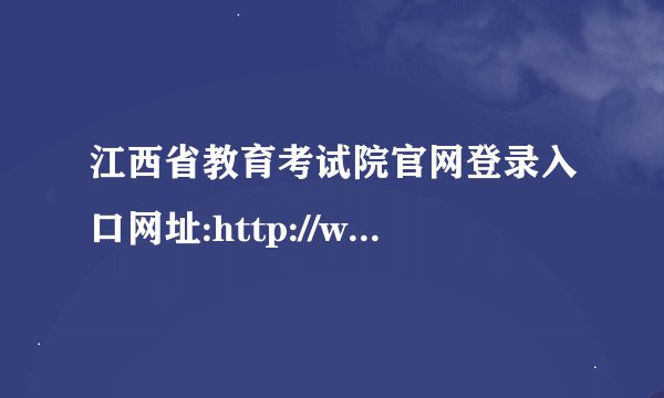 江西省教育考试院官网登录入口网址:http://www.jxeea.cn/