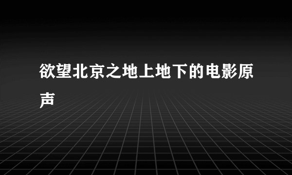欲望北京之地上地下的电影原声