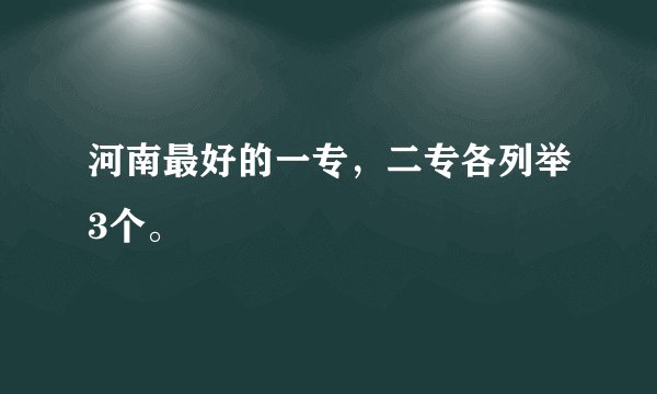 河南最好的一专，二专各列举3个。