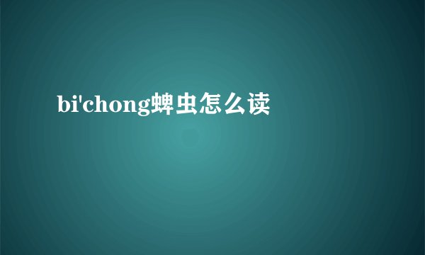 bi'chong蜱虫怎么读