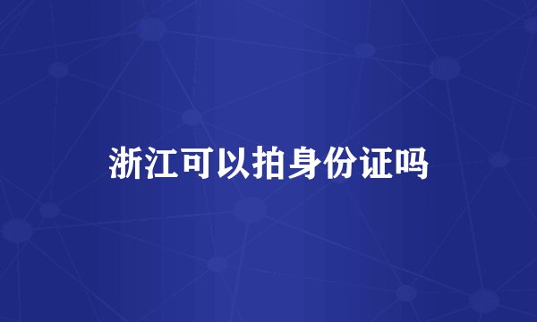 浙江可以拍身份证吗