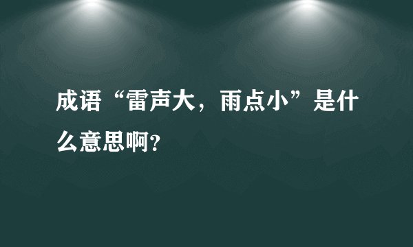 成语“雷声大，雨点小”是什么意思啊？