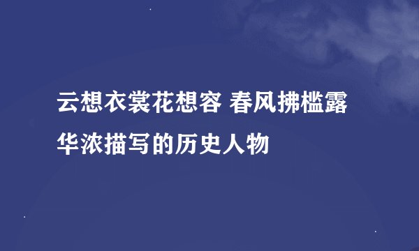 云想衣裳花想容 春风拂槛露华浓描写的历史人物