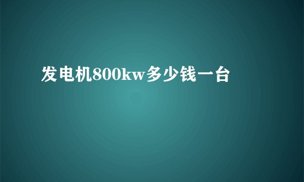 发电机800kw多少钱一台