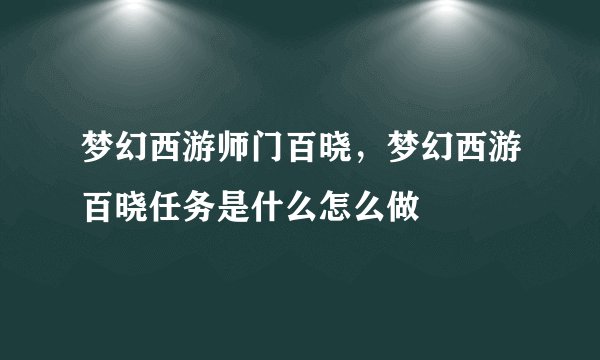 梦幻西游师门百晓，梦幻西游百晓任务是什么怎么做