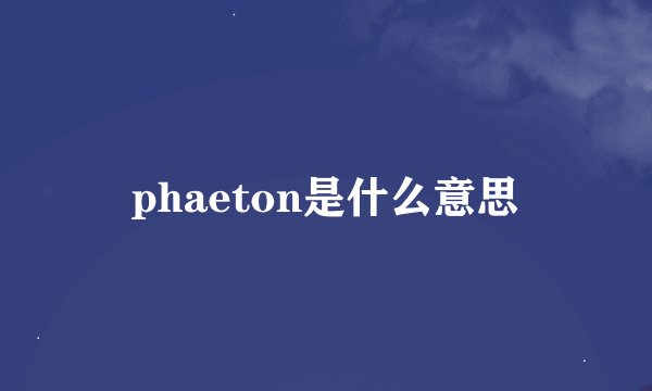 phaeton是什么意思