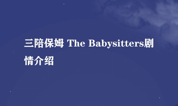 三陪保姆 The Babysitters剧情介绍