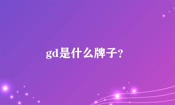 gd是什么牌子？