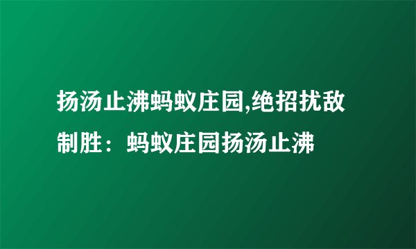 扬汤止沸蚂蚁庄园,绝招扰敌制胜：蚂蚁庄园扬汤止沸