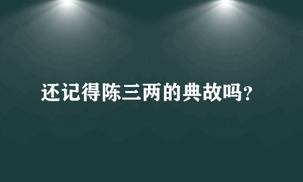 还记得陈三两的典故吗？