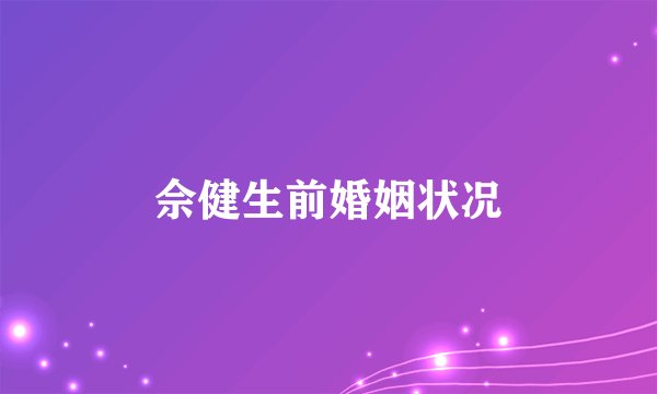 佘健生前婚姻状况