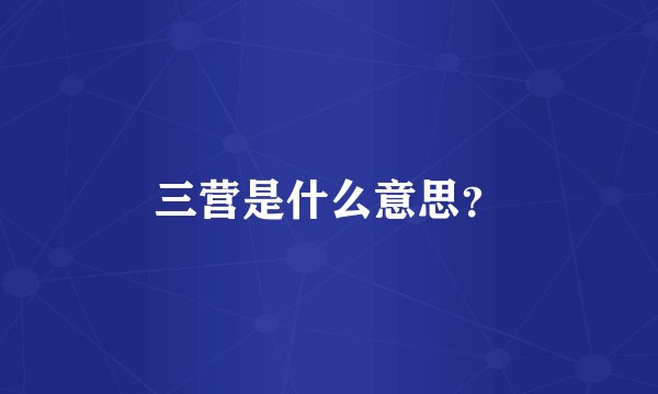 三营是什么意思？