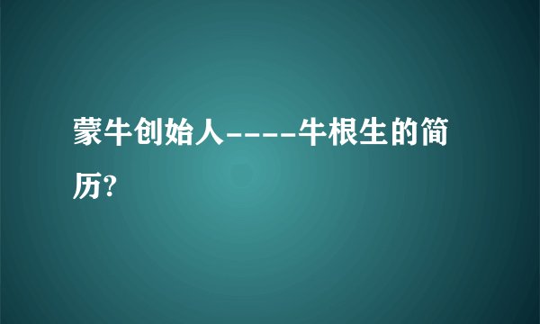 蒙牛创始人----牛根生的简历?