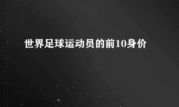 世界足球运动员的前10身价