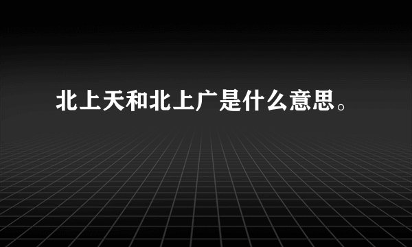 北上天和北上广是什么意思。