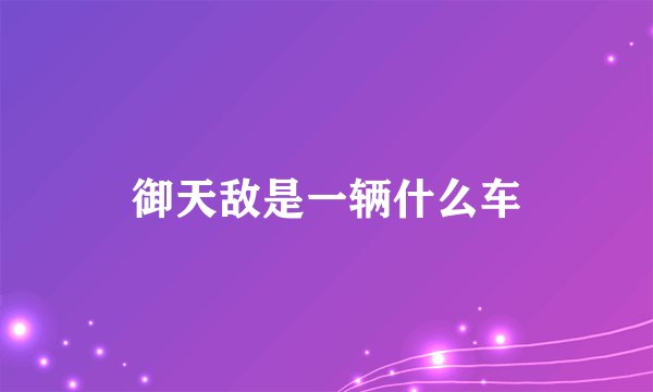 御天敌是一辆什么车