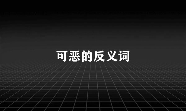 可恶的反义词