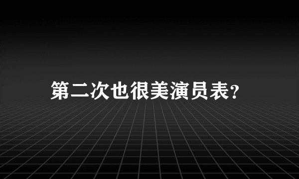 第二次也很美演员表？