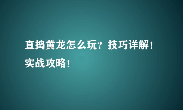 直捣黄龙怎么玩？技巧详解！实战攻略！