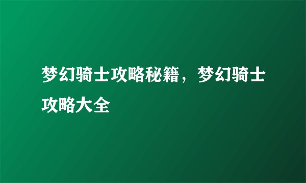 梦幻骑士攻略秘籍，梦幻骑士攻略大全