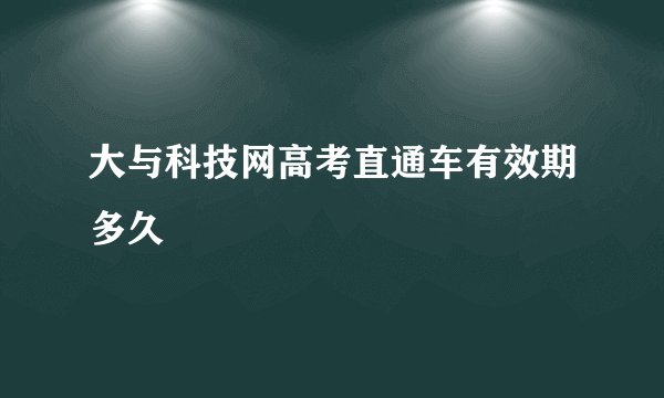 大与科技网高考直通车有效期多久