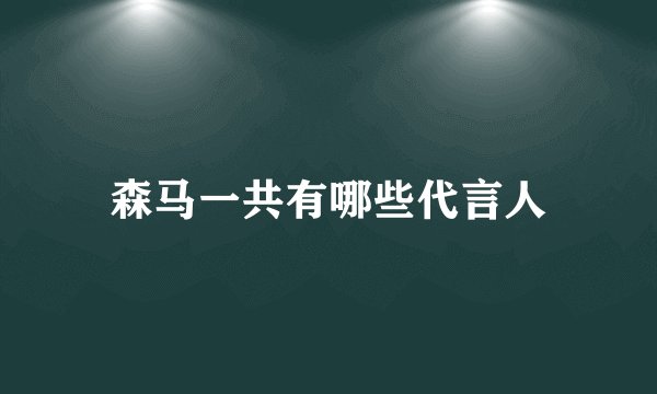 森马一共有哪些代言人