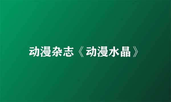 动漫杂志《动漫水晶》