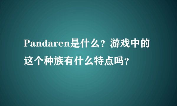 Pandaren是什么？游戏中的这个种族有什么特点吗？