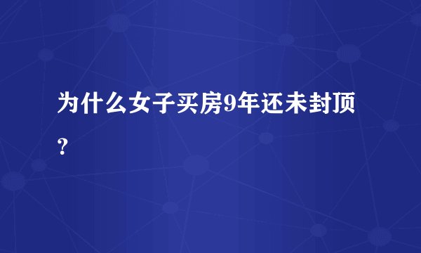 为什么女子买房9年还未封顶？