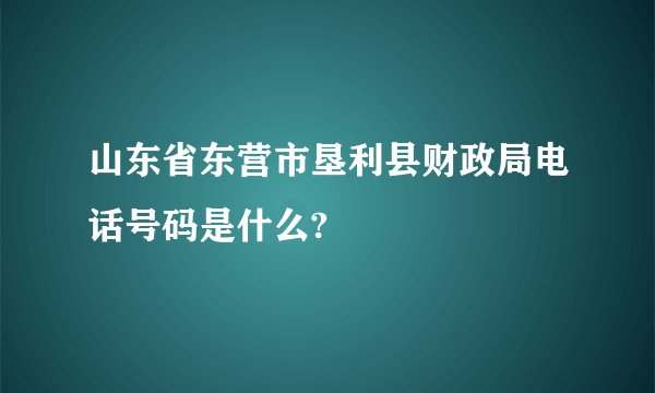 山东省东营市垦利县财政局电话号码是什么?