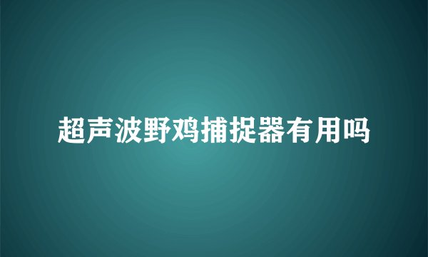 超声波野鸡捕捉器有用吗