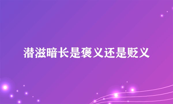 潜滋暗长是褒义还是贬义