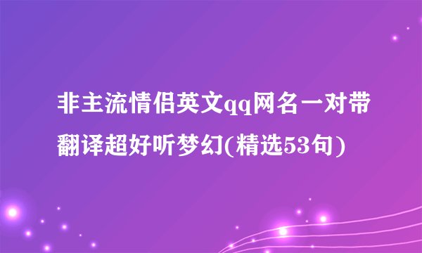 非主流情侣英文qq网名一对带翻译超好听梦幻(精选53句)