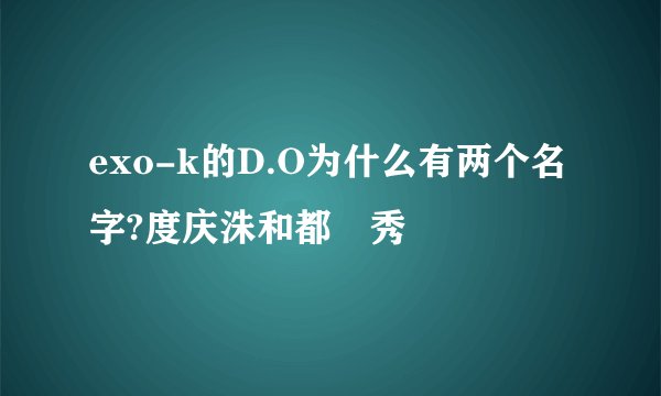 exo-k的D.O为什么有两个名字?度庆洙和都暻秀