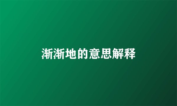 渐渐地的意思解释