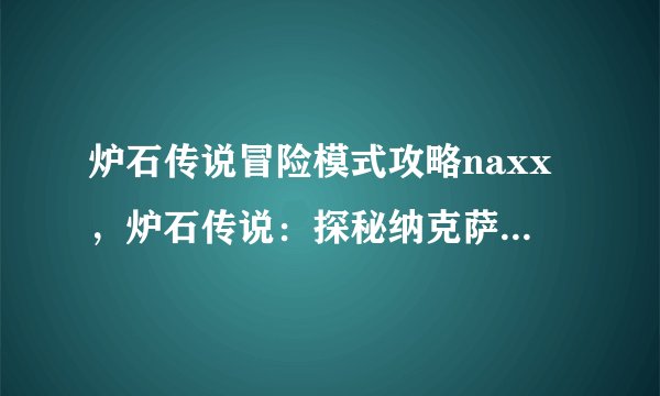 炉石传说冒险模式攻略naxx，炉石传说：探秘纳克萨玛斯攻略