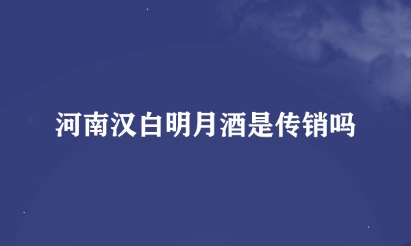 河南汉白明月酒是传销吗