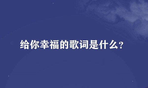 给你幸福的歌词是什么？