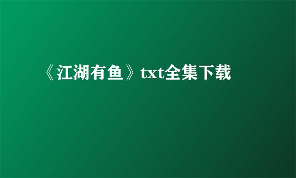 《江湖有鱼》txt全集下载