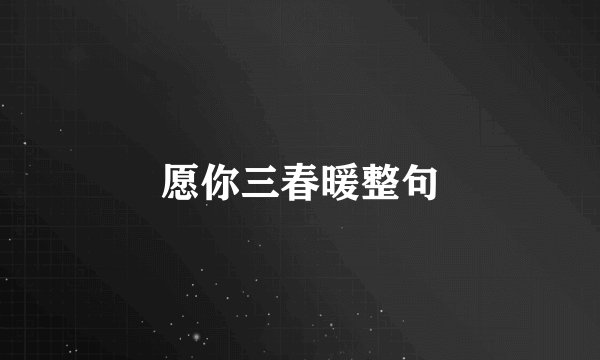 愿你三春暖整句