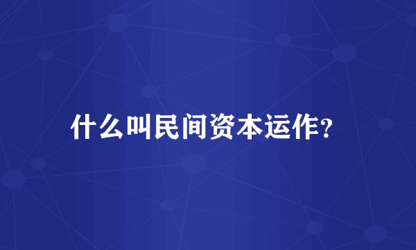什么叫民间资本运作？