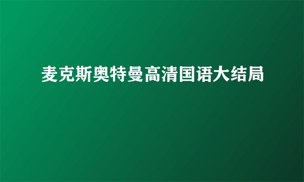 麦克斯奥特曼高清国语大结局
