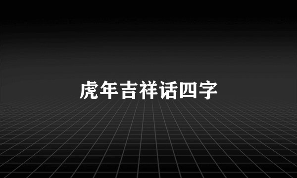 虎年吉祥话四字