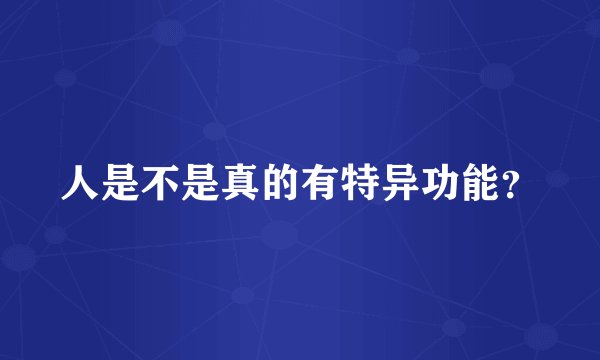 人是不是真的有特异功能？