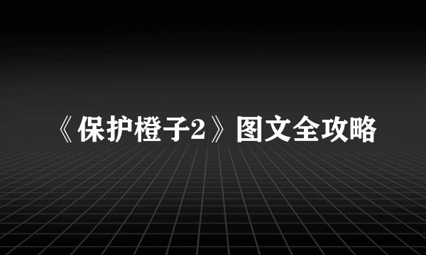 《保护橙子2》图文全攻略