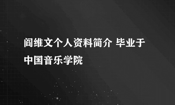 阎维文个人资料简介 毕业于中国音乐学院