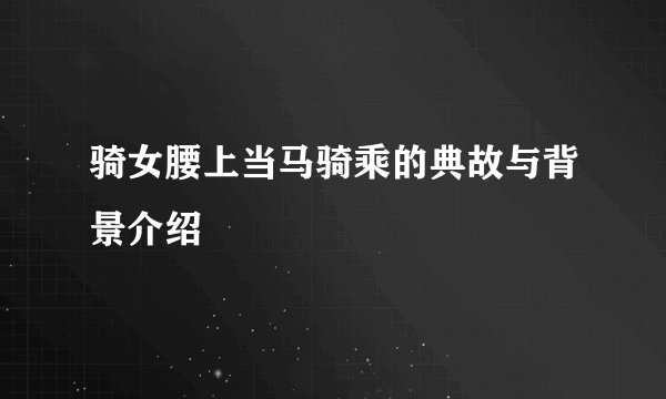 骑女腰上当马骑乘的典故与背景介绍