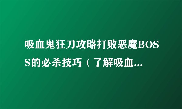吸血鬼狂刀攻略打败恶魔BOSS的必杀技巧（了解吸血鬼技能特点）