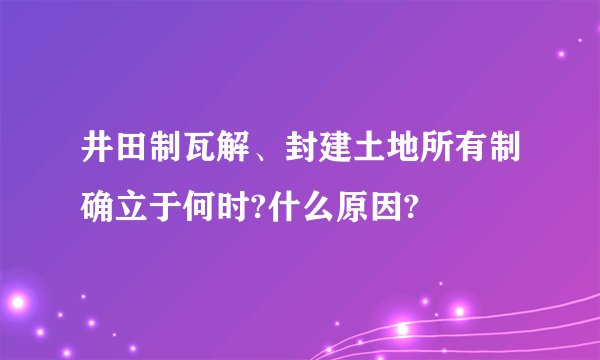 井田制瓦解、封建土地所有制确立于何时?什么原因?